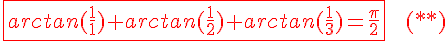 4$ \red \fbox{arctan(\fr{1}{1})+arctan(\fr{1}{2})+arctan(\fr{1}{3})=\fr{\pi}{2}} \ \ \ (**)